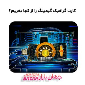 کارت گرافیک گیمینگ را از کجا بخریم؟