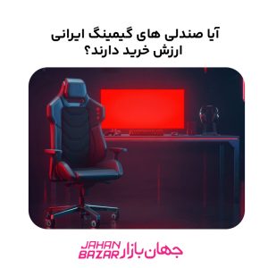 آیا صندلی های گیمینگ ایرانی ارزش خرید دارند؟